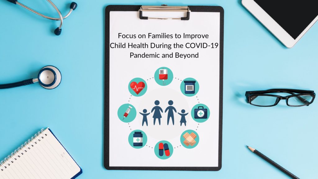 Focus on Families to Improve Child Health During the COVID-19 Pandemic and Beyond